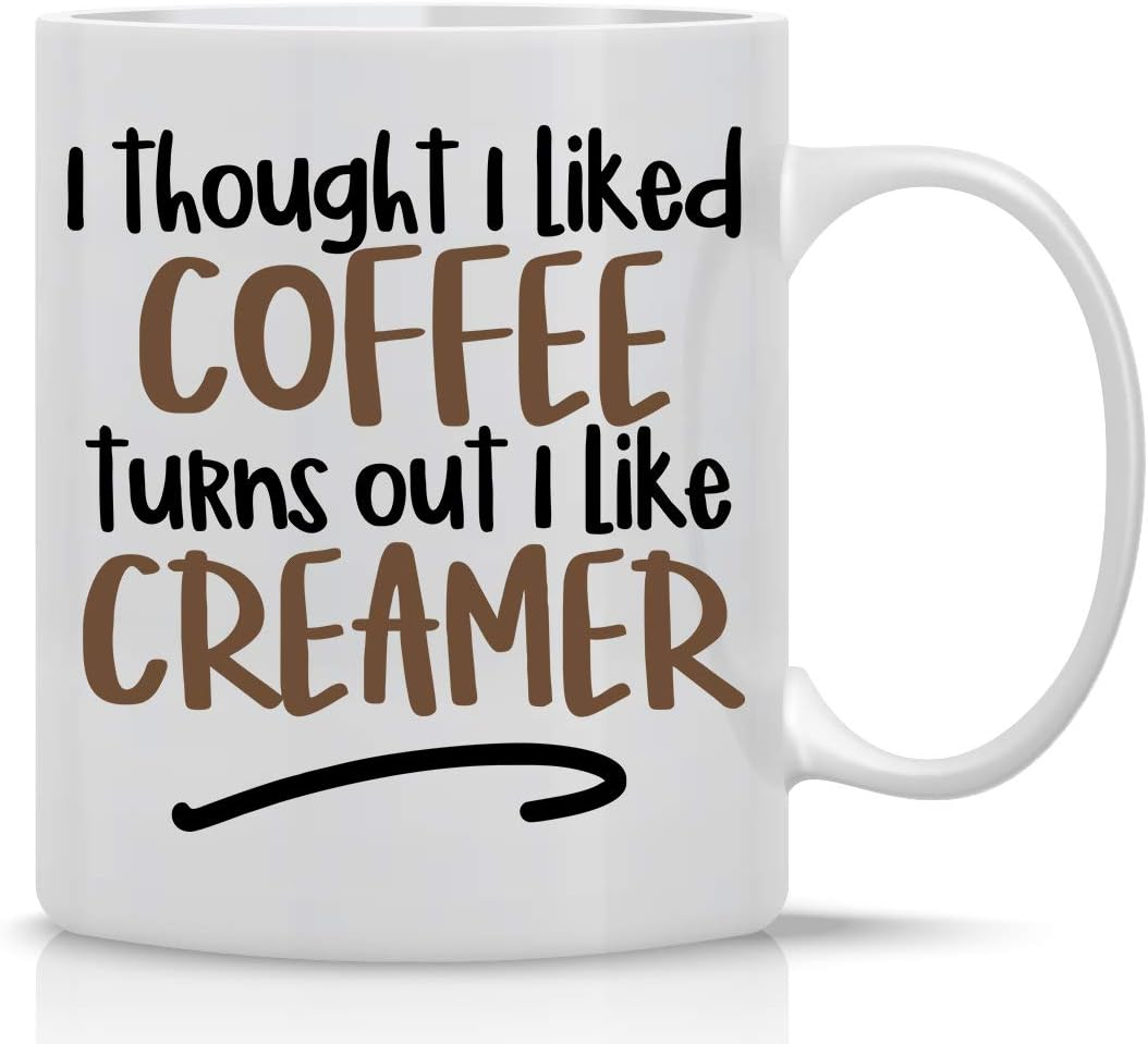 I Thought I liked Coffee Turns Out I Like Creamer 11oz Funny Birthday Gift Idea for Mom Dad Coworker Boss Employee Teacher Perfect Office Mug Sarcastic Gag Gift Ceramic Tea Cup