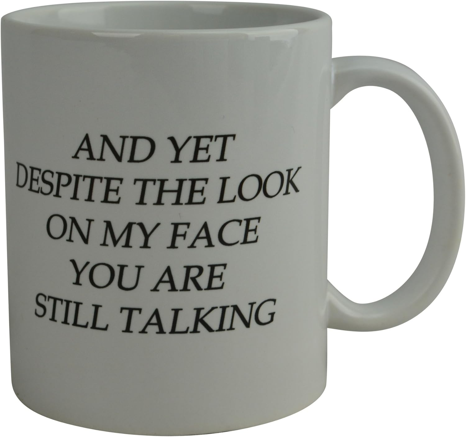 Rogue River Tactical Funny Novelty Coffee Mug - And Yet Despite the Look on My Face You Are Still Talking Cup, Sarcastic Gift for Work, Office, 11 Oz, White