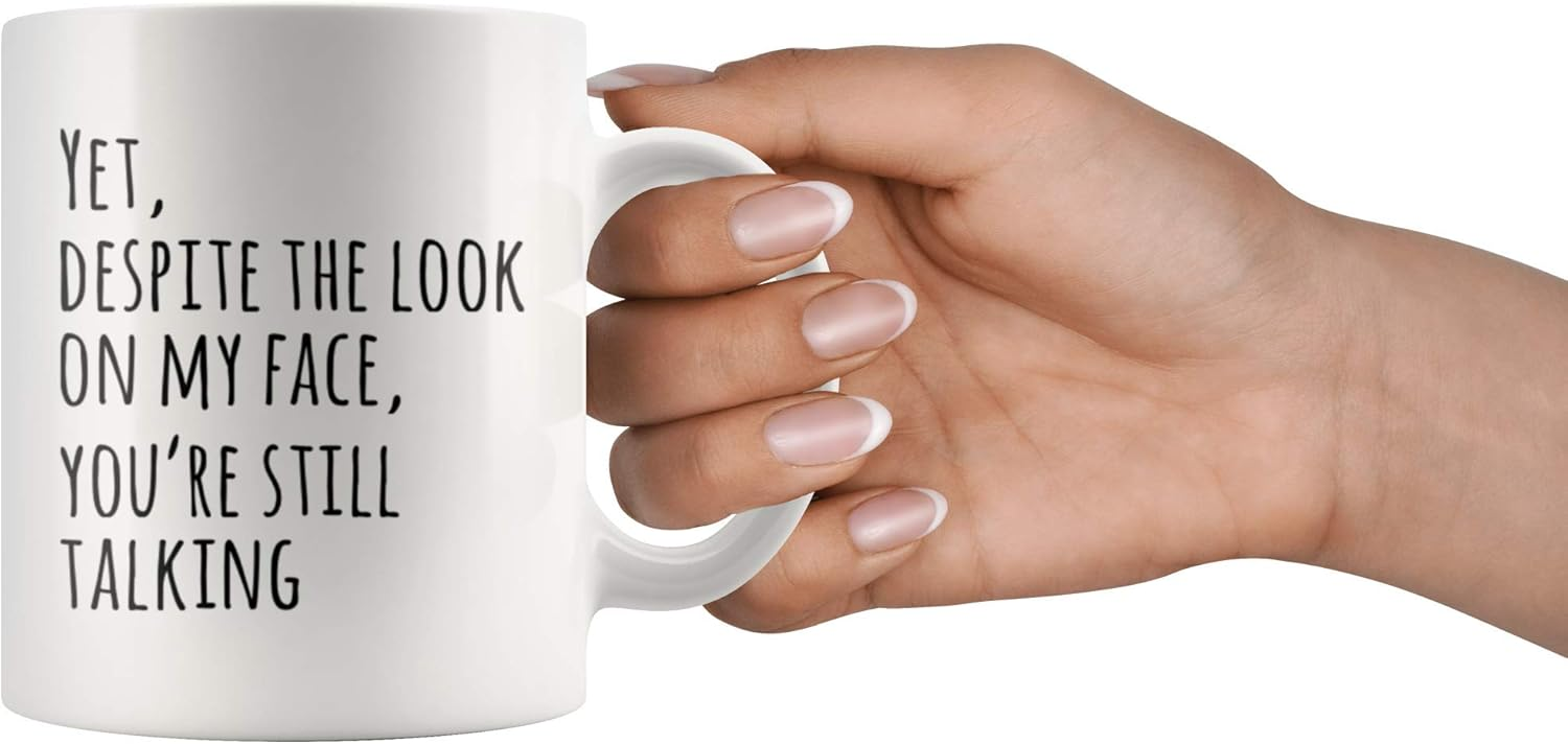 Yet Despite The Look On My Face You're Still Talking Sarcastic Gift To Coworkers Funny Sarcasm Mugs Coffee Ceramic Mug Novelty Drinkware