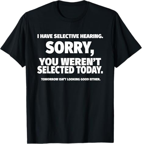 I Have Selective Hearing, You Weren't Selected Short Sleeve T-Shirt,Black, Small