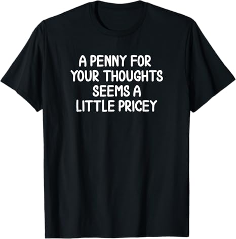 Funny, Penny For Your Thoughts T-shirt. Sarcastic Joke Tee T-Shirt